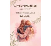 Advent Calendar Bible Study About Friendship for Friends: 24 Bible Verses to Celebrate, Strengthen, and Inspire True Friendship - Dedicated for Friends