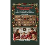 Advent Calendar Cookbook:: 25 Festive Recipes to Bake, Bond & Countdown to Christmas with Family