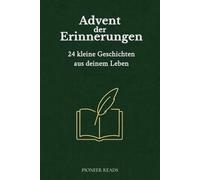 Advent der Erinnerungen: 24 kleine Geschichten aus deinem Leben