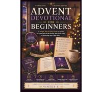 Advent Devotional for Beginners: A Simple, Day-by-Day Guide to Advent for Those New to the Season, New to the Faith, or Returning After Time Away