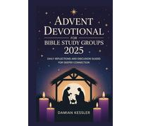 ADVENT DEVOTIONAL FOR BIBLE STUDY GROUPS 2025: DAILY REFLECTIONS AND DISCUSSION GUIDES FOR DEEPER CONNECTION