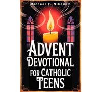 Advent Devotional for Catholic Teens: 3-Minute Morning and Evening Prayer Moments to Gain Energy, Relieve Stress, and Prepare for an Awesome Christmas
