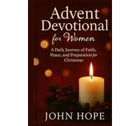 Advent Devotional for Women: A Daily Journey of Faith, Peace, and Preparation for Christmas