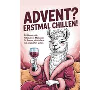Advent? Erstmal chillen: 24 humorvolle Anti-Stress-Momente für Frauen, die einfach mal abschalten wollen