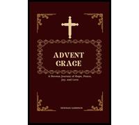 Advent Grace: A Novena Journey of Hope, Peace, Joy, and Love