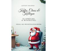 Advent im Büro Kaffee, Chaos & Kollegen: 24 Sprüche & Minirätsel ideal als Wichtelgeschenk