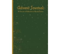 Advent Journal: A Season of Reflection & Manifestation: A 25-Day Journey of Gratitude, Reflection, and Manifestation to Close the Year with Intention and Begin the New Year with Purpose