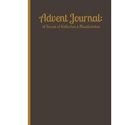 Advent Journal: A Season of Reflection & Manifestation: A 25-Day Journey of Gratitude, Reflection, and Manifestation to Close the Year with Intention and Begin the New Year with Purpose