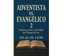 ADVENTISTA VS. EVANGÉLICO 2: Profecías, Juicio y la Verdad del Tiempo del Fin