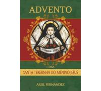 Advento com Santa Teresinha do Menino Jesus: Uma devoção do Advento inspirada em Santa Teresinha do Menino Jesus