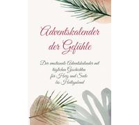 Adventskalender der Gefühle: Der emotionale Adventskalender für Erwachsene mit täglichen Geschichten für Herz und Seele bis Heiligabend