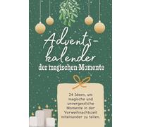 Adventskalender der magischen Momente: 24 Ideen, um magische und unvergessliche Momente in der Vorweihnachtszeit miteinander zu teilen. Das perfekte Geschenk für Frauen und Männer