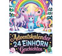 Adventskalender Einhorn Geschichten: 24 Magische Einhorngeschichten für Kinder ab 3 Jahren -Buch zum Vorlesen & Träumen in der Weihnachtszeit