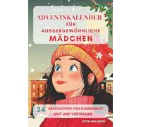 Adventskalender für Außergewöhnliche Mädchen: 24 inspirierende Geschichten für Mädchen zur Adventszeit. Jede Geschichte vermittelt Botschaften der ... und des Selbstvertrauens. Farbausgabe.