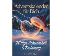 Adventskalender für Dich - 24 Tage Achtsamkeit & Besinnung: Der etwas andere Adventskalender für Seele, Herz und innere Ruhe