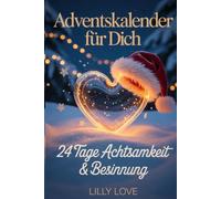Adventskalender für Dich - 24 Tage Achtsamkeit & Besinnung: Der etwas andere Adventskalender für Seele, Herz und innere Ruhe