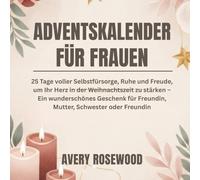 ADVENTSKALENDER FÜR FRAUEN: 25 Tage voller Selbstfürsorge, Ruhe und Freude, um Ihr Herz in der Weihnachtszeit zu stärken - Ein wunderschönes Geschenk für Freundin, Mutter, Schwester oder Freundin