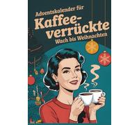 Adventskalender für Kaffeeverrückte: 24 Tage Spaß mit Rätseln, Challenges, Rezepten und Geschenkideen, Kaffeebohnen-Horoskop, inspirierende Zitate und vieles mehr