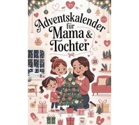 Adventskalender für Mama & Tochter: 24 gemeinsame Momente voller Liebe, Spaß und Erinnerungen - Der besondere Adventskalender für Mutter und Tochter