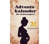Adventskalender für Schwangere - 24 Herzmomente mit Baby im Bauch für werdende Mütter in der Weihnachtszeit