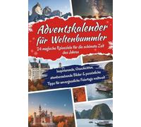 Adventskalender für Weltenbummler: 24 außergewöhnliche Reiseziele für jeden Dezembertag - Eine Weltreise voller Kultur & unvergesslicher Momente