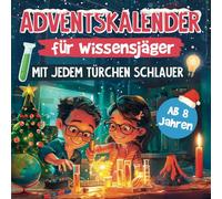 Adventskalender für Wissensjäger - mit jedem Türchen schlauer!: Dein Wissensabenteuer im Advent - Erforsche die Welt mit 24 fesselnden Allgemeinwissensthemen und leicht nachzumachenden Experimenten