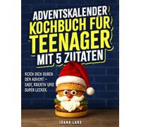 Adventskalender Kochbuch für Teenager mit 5 Zutaten3: Koch dich durch den Advent - Easy und superlecker.