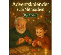 Adventskalender zum Mitmachen - Opa & Enkel: 24 gemeinsame Spiele, Rätsel & Bastelideen - Ein interaktiver Adventskalender für Opa & Enkel voller Spaß, Nähe & Familienzeit