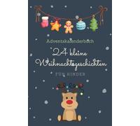 Adventskalenderbuch: 24 kleine Weihnachtsgeschichten - Für Kinder: Dieses liebevoll gestaltete Buch nimmt die ganze Familie mit auf eine zauberhafte Reise durch die Adventszeit.