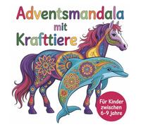 Adventsmandala-Buch mit Krafttieren - stärkendes Malbuch mit Affirmationen für mehr Selbstvertrauen und Freude im Advent: Für Kinder zwischen 6-9 Jahre