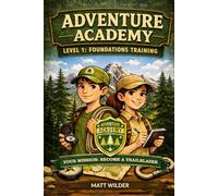 ADVENTURE ACADEMY: OUTDOOR SURVIVAL MISSIONS FOR KIDS: Level 1: Foundations Training - 27 Hands-On Challenges to Master Fire, Shelter, Water, Signaling, and Survival Thinking Author
