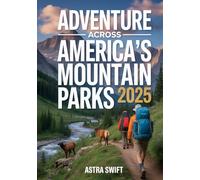 Adventure Across America’s Mountain Parks 2025: Ultimate Travel Guide & Detailed Atlas for Exploring Scenic Peaks, Hiking Trails, Wildlife, and Outdoor Adventure