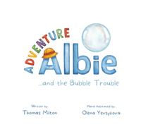 Adventure Albie and the Bubble Trouble: A Fun and Imaginative Underwater Adventure