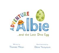 Adventure Albie and the Lost Dino Egg: A Fun and Imaginative Dinosaur Adventure