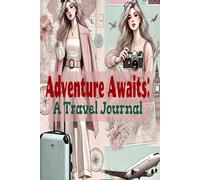 Adventure Awaits: a Travel Journal: Your personal space to document travels, thoughts, and memories.