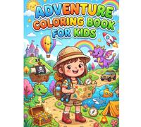 Adventure Coloring Book for Kids: 100 Easy and Fun Coloring Pages Featuring Explorers, Dinosaurs, Pirates, Dragons, Rockets, Treasure Maps, Safari Animals, Castles, and More for Boys and Girls