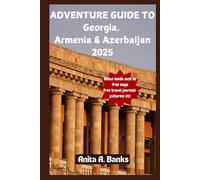 ADVENTURE GUIDE TO Georgia, Armenia & Azerbaijan 2025: A Comprehensive Bucket List to Exploring the Hidden Gems of The Caucasus