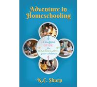 Adventure in Homeschooling: A Helpful Guide For Home Educating Your Children