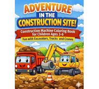 ADVENTURE IN THE CONSTRUCTION SITE!: CONSTRUCTION MACHINE COLORING BOOK FOR CHILDREN AGES 3-6.FUN WITH EXCAVATORS,TRUCKS AND CRANES