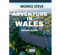ADVENTURE IN WALES TRAVEL GUIDE 2026: A Journey Through Secluded Nature, Adventure, and Tranquil Escapes