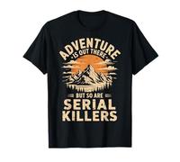 Adventure Is out There But So Are Serial Killers Deserto Maglietta