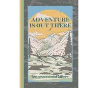 Adventure is Out There But So Are Serial Killers: Funny Blank Lined Journal for Sarcastic Women and True Crime Lovers
