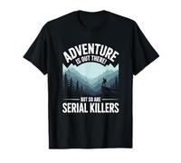 Adventure Is out There But So Are Serial Killers Maglietta