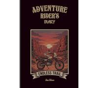 ADVENTURE MOTORCYCLE RIDER'S DIARY ORGANISE YOUR RIDES AND MEMORISE YOUR EVERY TRAIL ADVENTURE BUT ALSO EXPERIENCES OR BIKE SET UP: For Teens, Adults and Seniors