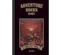 ADVENTURE MOTORCYCLE RIDER'S DIARY ORGANISE YOUR RIDES AND MEMORISE YOUR EVERY TRAIL ADVENTURE BUT ALSO EXPERIENCES OR BIKE SET UP: For Teens, Adults and Seniors