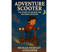 Adventure Scooter: The story of Arthur and his Magic Scooter
