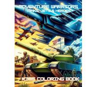 Adventure Warriors: Tanks, Jets & Heroes: Army Coloring Book for Kids