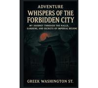 Adventure: Whispers of the Forbidden City.: My Journey Through the Halls, Gardens, and Secrets of Imperial Beijing.