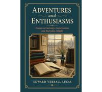 Adventures and Enthusiasms: Essays on Curiosity, Conversation, and Everyday Delight