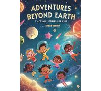 Adventures Beyond Earth: 15 Cosmic Stories for Kids - Space Tales for Early Readers: Fun and Educational Short Stories About Planets, Stars, and Space Exploration